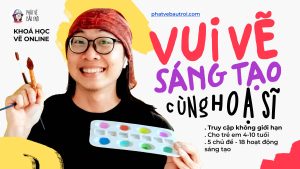 VUI VẼ SÁNG TẠO CÙNG HOẠ SĨ - KHOÁ HỌC VẼ CHO BÉ